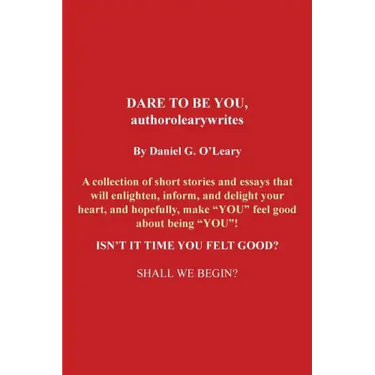 Dare to Be You, Authorolearywrites: A Collection of Short Stories and Essays That Will Enlighten, Inform, and Delight Your Heart, and Hopefully, Make