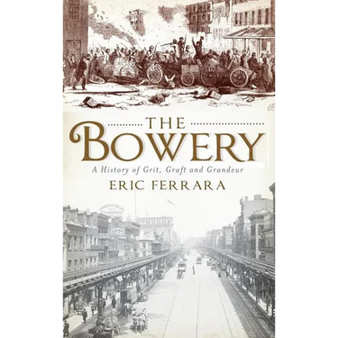 The Bowery: A History of Grit, Graft and Grandeur