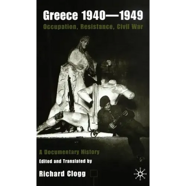 Greece 1940-1949: Occupation, Resistance, Civil War: A Documentary History