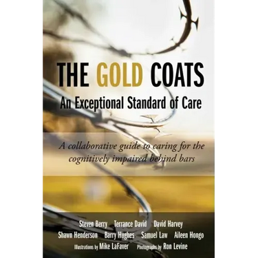The Gold Coats - An Exceptional Standard of Care: A Collaborative Guide to Caring for the Cognitively Impaired Behind Bars