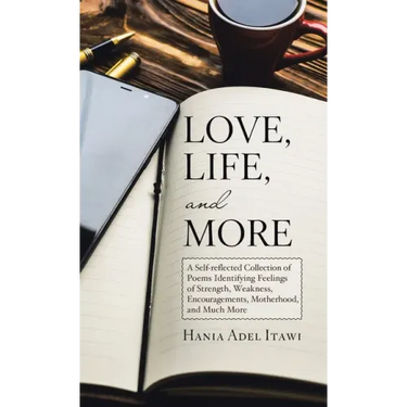 Love, Life, and More: A Self-Reflected Collection of Poems Identifying Feelings of Strength, Weakness, Encouragements, Motherhood, and Much More
