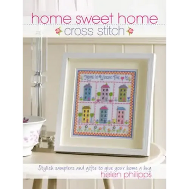 Home Sweet Home Cross Stitch: Stylish Samplers and Gifts to Give Your Home a Hug