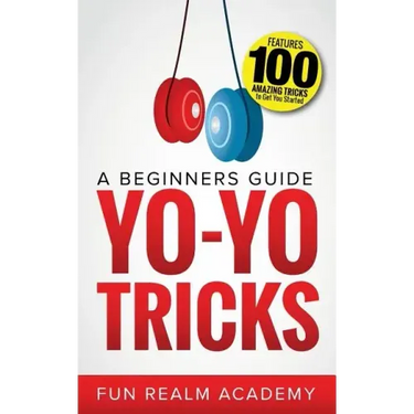 Yo-Yo Tricks: A Beginners Guide: Features 100 Amazing Tricks to Get You Started