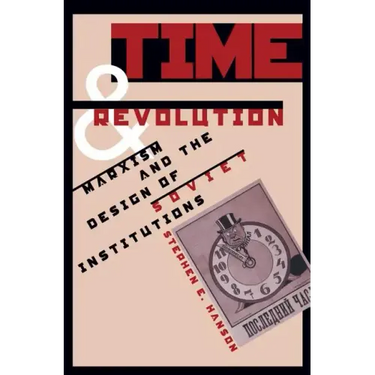 Time and Revolution: Marxism and the Design of Soviet Institutions