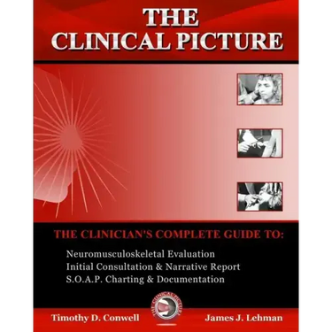 The Clinical Picture: The Clinician's Complete Guide To: Neuromusculoskeletal Evaluation, Initial Consultation & Narrative Report, S.O.A.P.