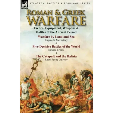 Roman & Greek Warfare: Tactics, Equipment, Weapons & Battles of the Ancient Period
