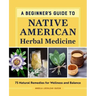 A Beginner's Guide to Native American Herbal Medicine: 75 Natural Remedies for Wellness and Balance