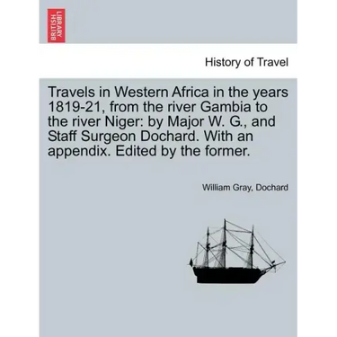Travels in Western Africa in the Years 1819-21, from the River Gambia to the River Niger: By Major W. G., and Staff Surgeon Dochard. with an Appendix.