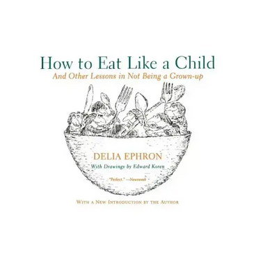 How to Eat Like a Child: And Other Lessons in Not Being a Grown-Up