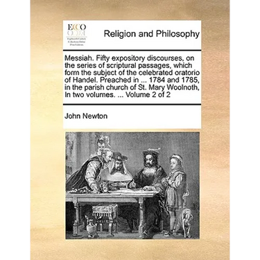 Messiah. Fifty expository discourses, on the series of scriptural passages, which form the subject of the celebrated oratorio of Handel. Preached in .
