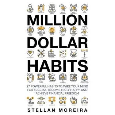 Million Dollar Habits: 27 Powerful Habits to Wire Your Mind For Success, Become Truly Happy, and Achieve Financial Freedom