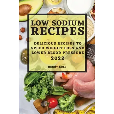 Low Sodium Recipes 2022: Delicious Recipes to Speed Weight Loss and Lower Blood Pressure