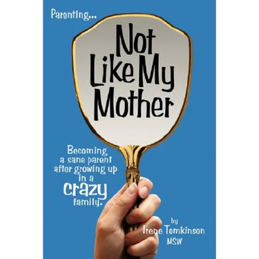 Not Like My Mother: Becoming a Sane Parent After Growing Up in a Crazy Family