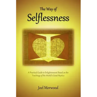 The Way of Selflessness: A Practical Guide to Enlightenment Based on the Teachings of the World's Great Mystics