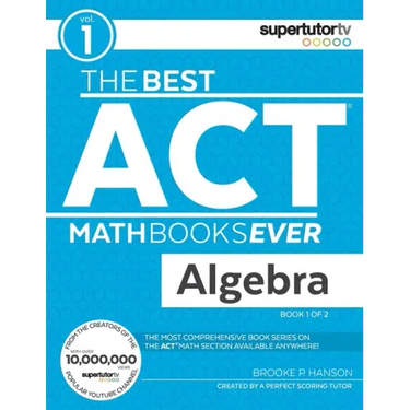 The Best ACT Math Books Ever, Book 1: Algebra