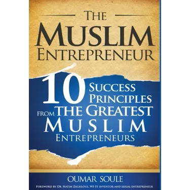 The Muslim Entrepreneur: 10 Success Principles from the Greatest Muslim Entrepreneurs