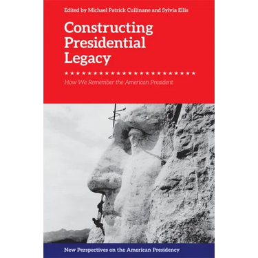 Constructing Presidential Legacy: How We Remember the American President