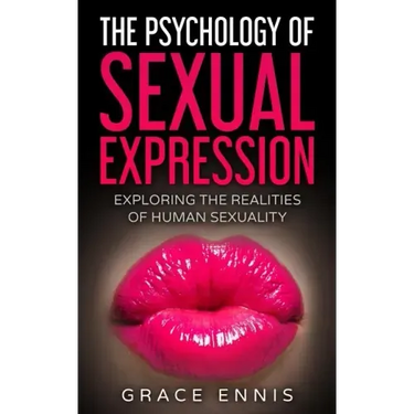 The Psychology Of Sexual Expression: Exploring The Realities Of Human Sexuality