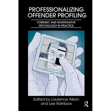 Professionalizing Offender Profiling: Forensic and Investigative Psychology in Practice