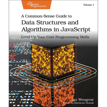 A Common-Sense Guide to Data Structures and Algorithms in Javascript, Volume 1: Level Up Your Core Programming Skills