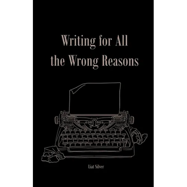 Writing For All The Wrong Reasons