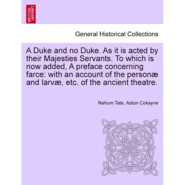 A Duke and No Duke. as It Is Acted by Their Majesties Servants. to Which Is Now Added, a Preface Concerning Farce: With an Account of the Personae and