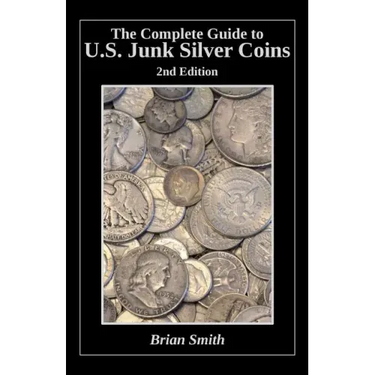 The Complete Guide to U.S. Junk Silver Coins, 2nd Edition