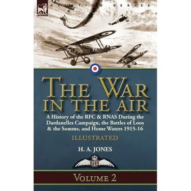 The War in the Air-Volume 2: a History of the RFC & RNAS During the Dardanelles Campaign, the Battles of Loos & the Somme, and Home Waters 1915-16
