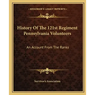 History of the 121st Regiment Pennsylvania Volunteers: An Account from the Ranks