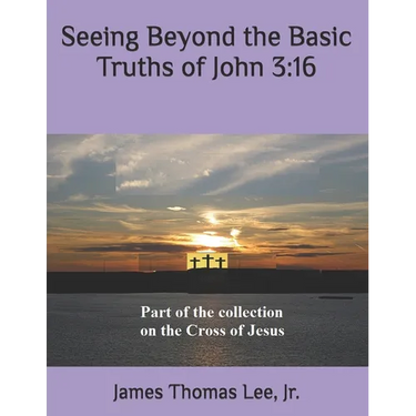 Seeing Beyond the Basic Truths of John 3: 16