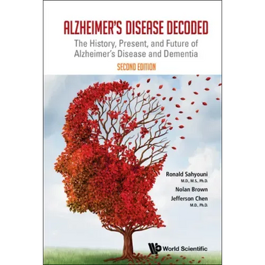Alzheimer's Disease Decoded: The History, Present, and Future of Alzheimer's Disease and Dementia (Second Edition)