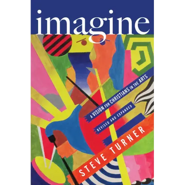 Imagine: A Vision for Christians in the Arts