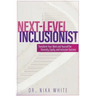 Next Level Inclusionist: Transform Your Work and Yourself for Diversity, Equity, and Inclusion Success