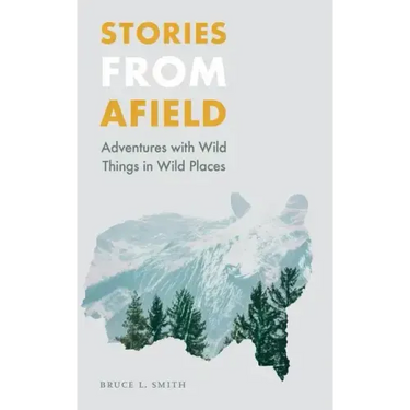 Stories from Afield: Adventures with Wild Things in Wild Places