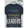 Developing Coaching Leaders: The Fundamentals and Techniques that Make Leaders Extraordinary