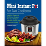 Mini Instant Pot For Two Cookbook: Healthy, Easy and Delicious Recipes for Instant Pot Duo Mini 3 Qt 7-in-1 Multi- Use Programmable Pressure Cooker