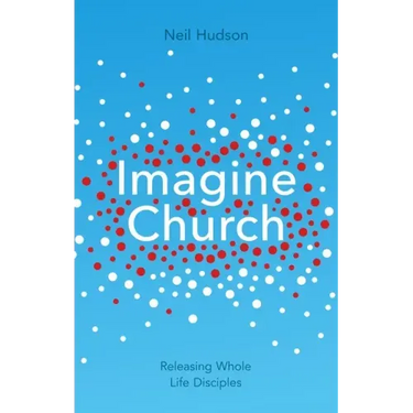 Imagine Church: Releasing Dynamic Everyday Disciples