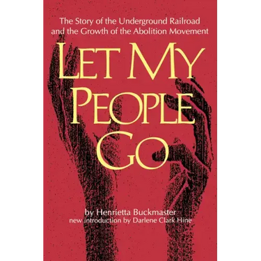Let My People Go: The Story of the Underground Railroad and the Growth of the Abolition Movement