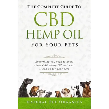 The Complete Guide to CBD Hemp Oil for Your Pets: Everything You Need to Know about CBD Hemp Oil and What It Can Do for Your Pets