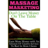 Massage Marketing - Don't Leave Money on the Table: Earn More Money with a Infusion of Creative Services to Reel in More Clients