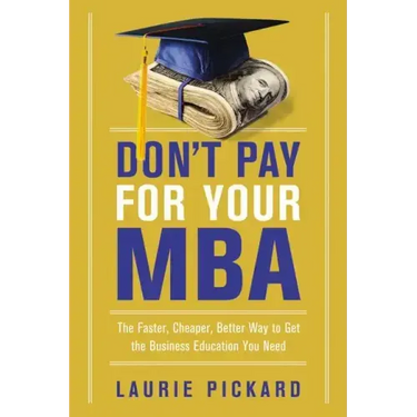 Don't Pay for Your MBA: The Faster, Cheaper, Better Way to Get the Business Education You Need