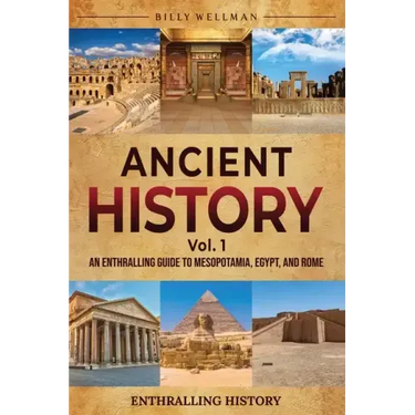 Ancient History Vol. 1: An Enthralling Guide to Mesopotamia, Egypt, and Rome