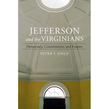 Jefferson and the Virginians: Democracy, Constitutions, and Empire