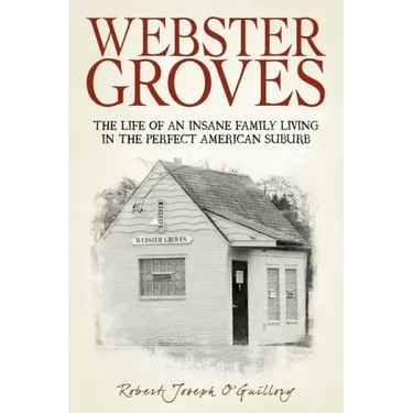 Webster Groves: The Life of an Insane Family Living in the Perfect American Suburb