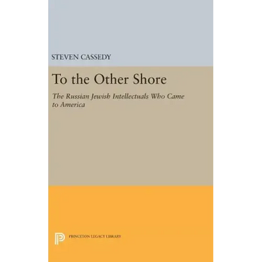 To the Other Shore: The Russian Jewish Intellectuals Who Came to America