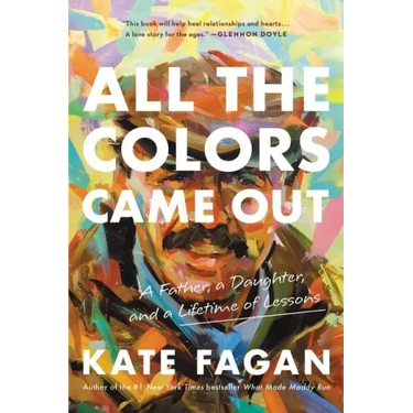 All the Colors Came Out: A Father, a Daughter, and a Lifetime of Lessons