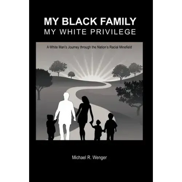My Black Family, My White Privilege: A White Man's Journey Through the Nation's Racial Minefield
