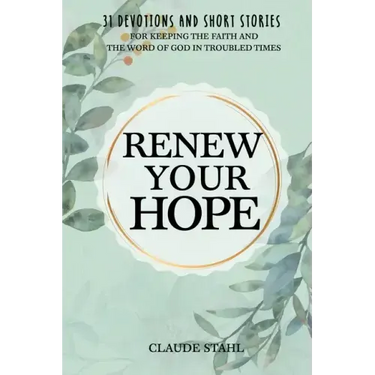 Renew Your Hope: 31 Devotions and Short Stories for Keeping the Faith and the Word of God in Troubled Times