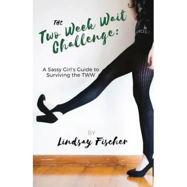 The Two Week Wait Challenge: A Sassy Girl's Guide to Surviving the TWW