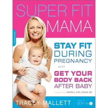 Super Fit Mama: Stay Fit During Pregnancy and Get Your Body Back After Baby